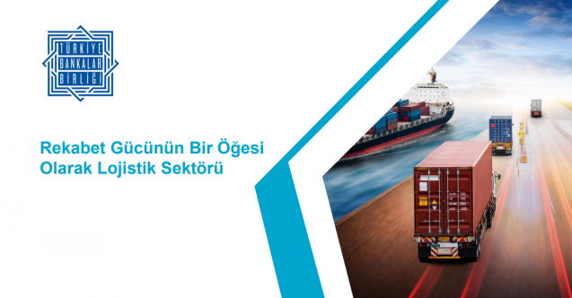 Türkiye Bankalar Birliği Lojistik Kesimi Raporu yayımladı